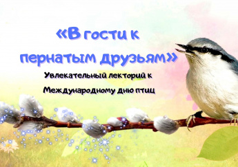 "В гости к пернатым друзьям". Увлекательный лекторий к Международному дню птиц